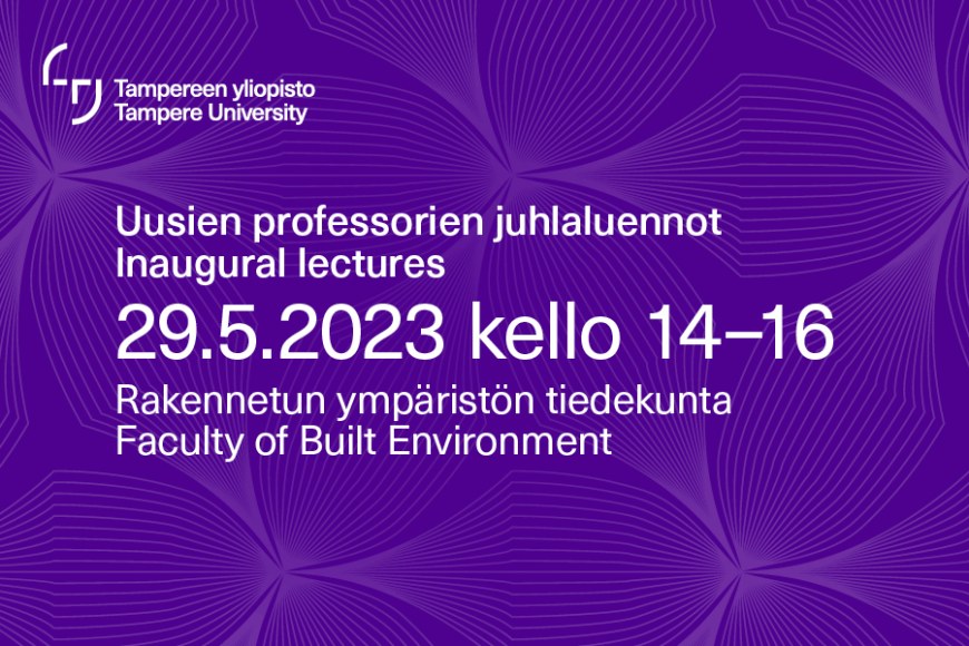 Uusien professorien juhlaluennot 29.5.2023 kello 14-16. Rakennetun ympäristön tiedekunta